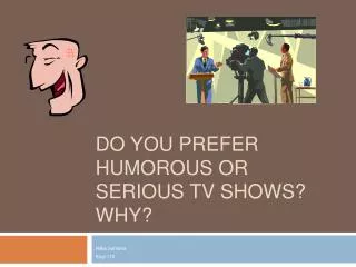 Do you prefer humorous or serious TV shows? Why?