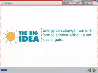 Energy can change from one form to another without a net loss or gain.