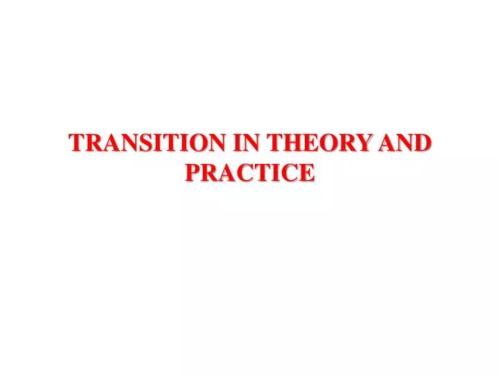 transition in theory and practice