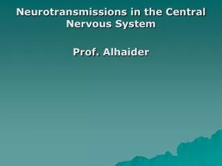 Neurotransmissions in the Central Nervous System Prof. Alhaider