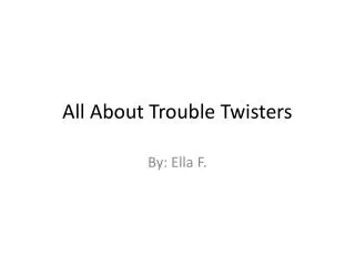All About Trouble Twisters
