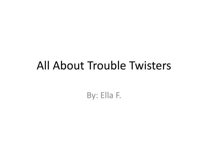 all about trouble twisters