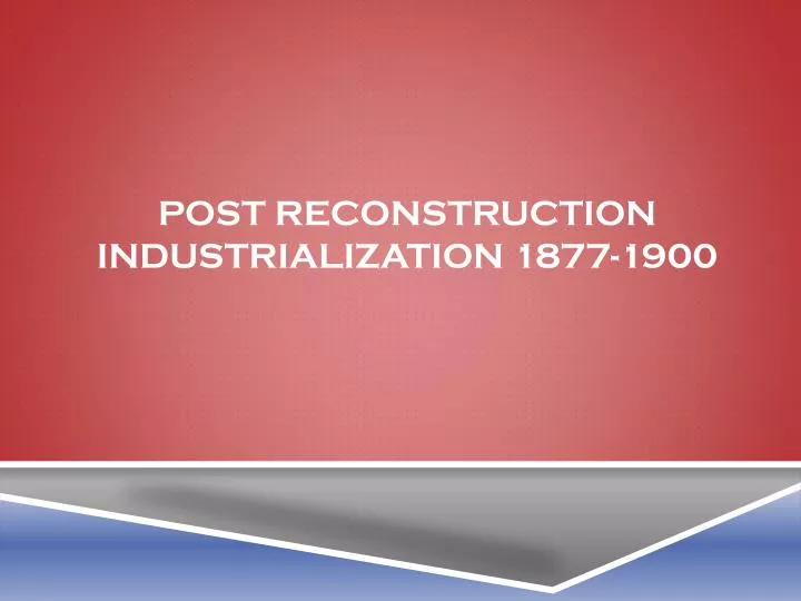 post reconstruction industrialization 1877 1900
