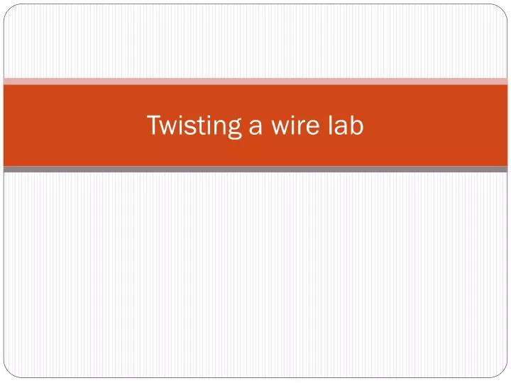 twisting a wire lab