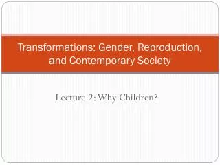 Transformations: Gender, Reproduction, and Contemporary Society