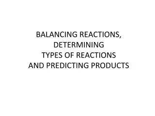 BALANCING REACTIONS, DETERMINING TYPES OF REACTIONS AND PREDICTING PRODUCTS