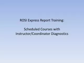 ROSI Express Report Training: Scheduled Courses with Instructor/Coordinator Diagnostics