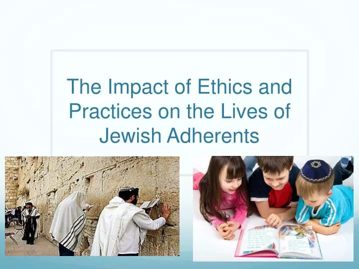 the impact of ethics and practices on the lives of jewish adherents