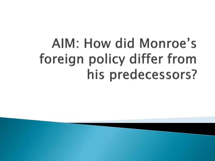 aim how did monroe s foreign policy differ from his predecessors