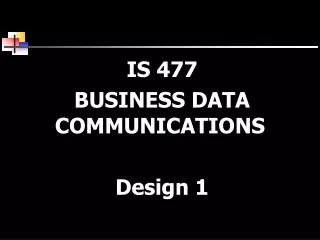 IS 477 BUSINESS DATA COMMUNICATIONS Design 1