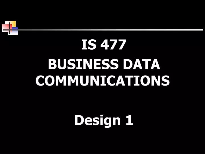 is 477 business data communications design 1