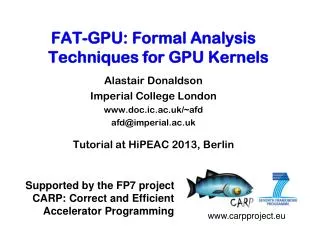 FAT-GPU: Formal Analysis Techniques for GPU Kernels Alastair Donaldson Imperial College London