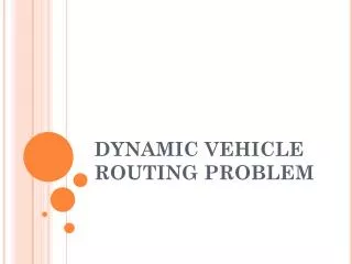 DYNAMIC VEHICLE ROUTING PROBLEM