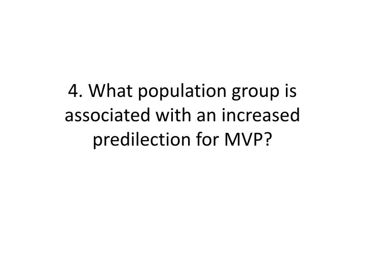 4 what population group is associated with an increased predilection for mvp