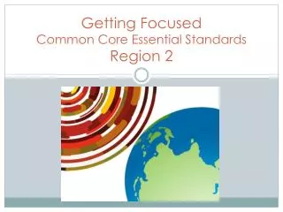 Getting Focused Common Core Essential Standards Region 2