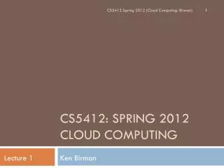 CS5412: Spring 2012 Cloud Computing