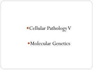 Cellular Pathology V Molecular Genetics