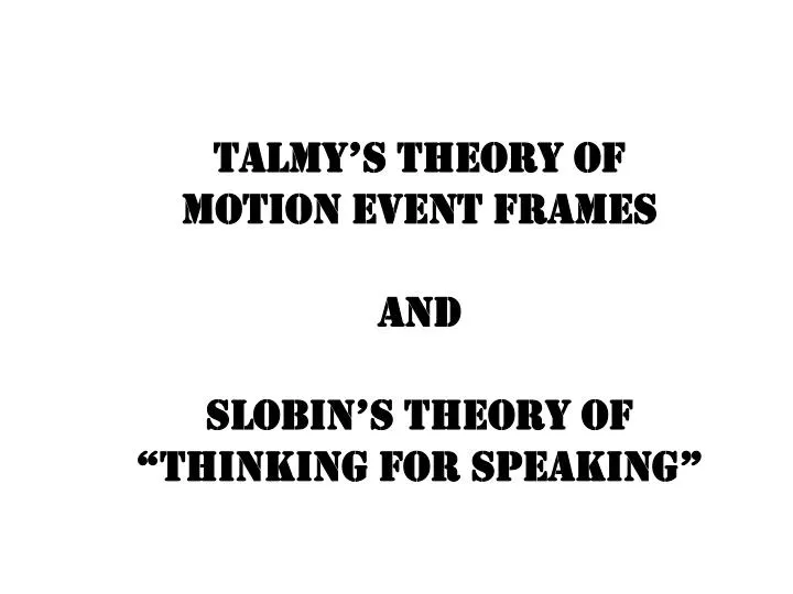 talmy s theory of motion event frames and slobin s theory of thinking for speaking
