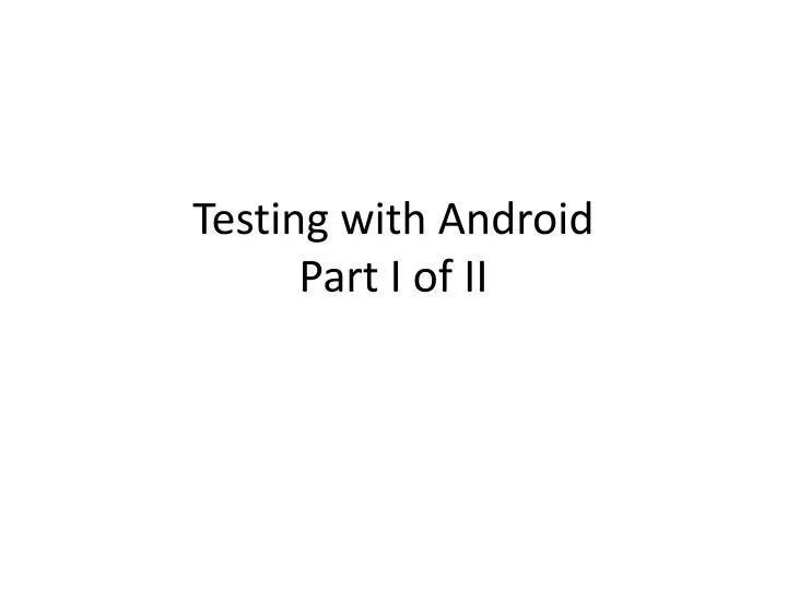 testing with android part i of ii