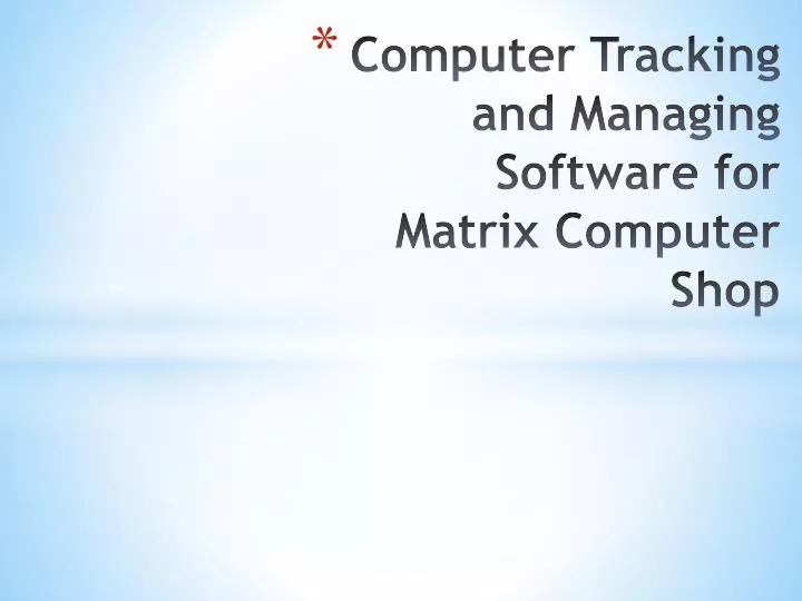 computer tracking and managing software for matrix computer shop