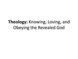 Theology: Knowing, Loving, and Obeying the Revealed God