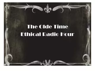 The Olde Time Ethical Radio Hour
