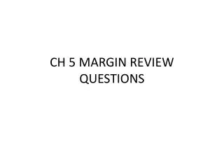 CH 5 MARGIN REVIEW QUESTIONS