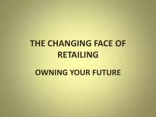 THE CHANGING FACE OF RETAILING