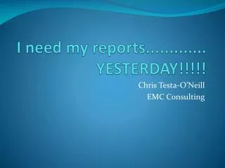 I need my reports............. YESTERDAY!!!!!