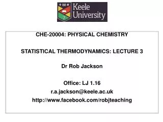 CHE-20004: PHYSICAL CHEMISTRY STATISTICAL THERMODYNAMICS: LECTURE 3 Dr Rob Jackson