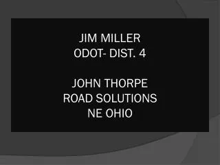 JIM MILLER ODOT- DIST. 4 JOHN THORPE ROAD SOLUTIONS NE OHIO