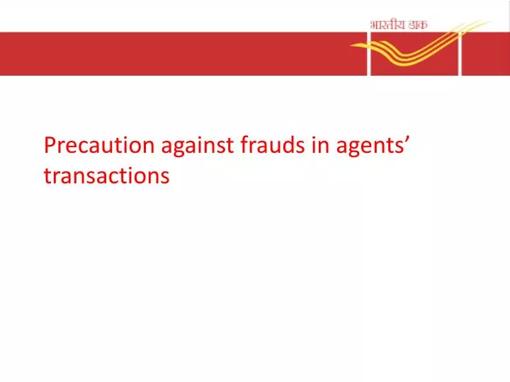 precaution against frauds in agents transactions