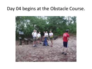 Day 04 begins at the Obstacle Course.