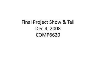 Final Project Show &amp; Tell Dec 4, 2008 COMP6620