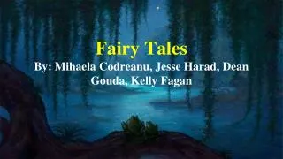 Fairy Tales By: Mihaela Codreanu, Jesse Harad, Dean Gouda, Kelly Fagan