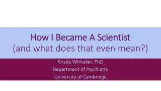 How I Became A Scientist (and what does that even mean?)