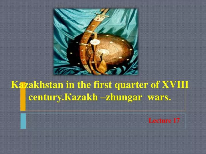 kazakhstan in the first quarter of xviii century azakh zhungar wars