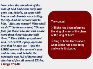 The context Elisha has been informing the king of Israel of the plans of the king of Aram
