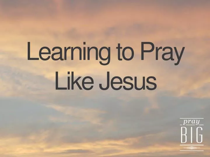 learning to pray like jesus