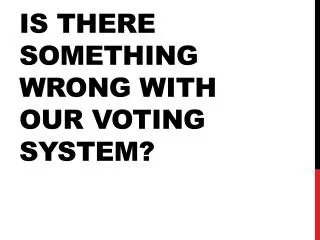 Is there something wrong with our voting system?