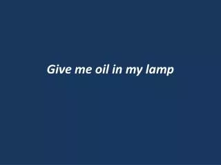 Give me oil in my lamp