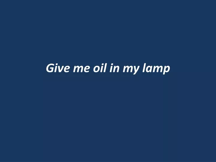 give me oil in my lamp