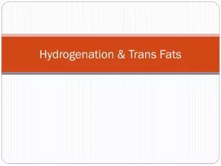 Hydrogenation &amp; Trans Fats