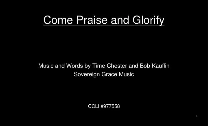 come praise and glorify