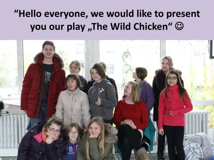 hello everyone we would like to present you our play the wild chicken
