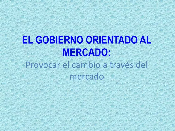 el gobierno orientado al mercado provocar el cambio a trav s del mercado