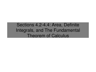 Sections 4.2-4.4: Area, Definite Integrals, and The Fundamental Theorem of Calculus