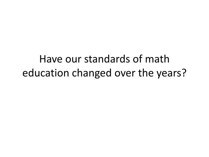 have our standards of math education changed over the years