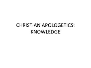 CHRISTIAN APOLOGETICS: KNOWLEDGE