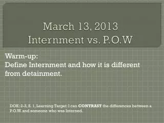 March 13, 2013 Internment vs. P.O.W